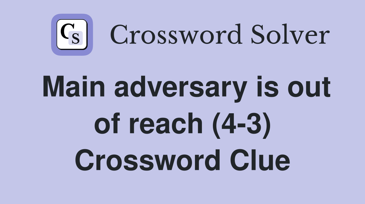 Main adversary is out of reach (4-3) Crossword Clue