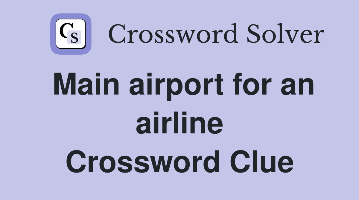 Main airport for an airline Crossword Clue