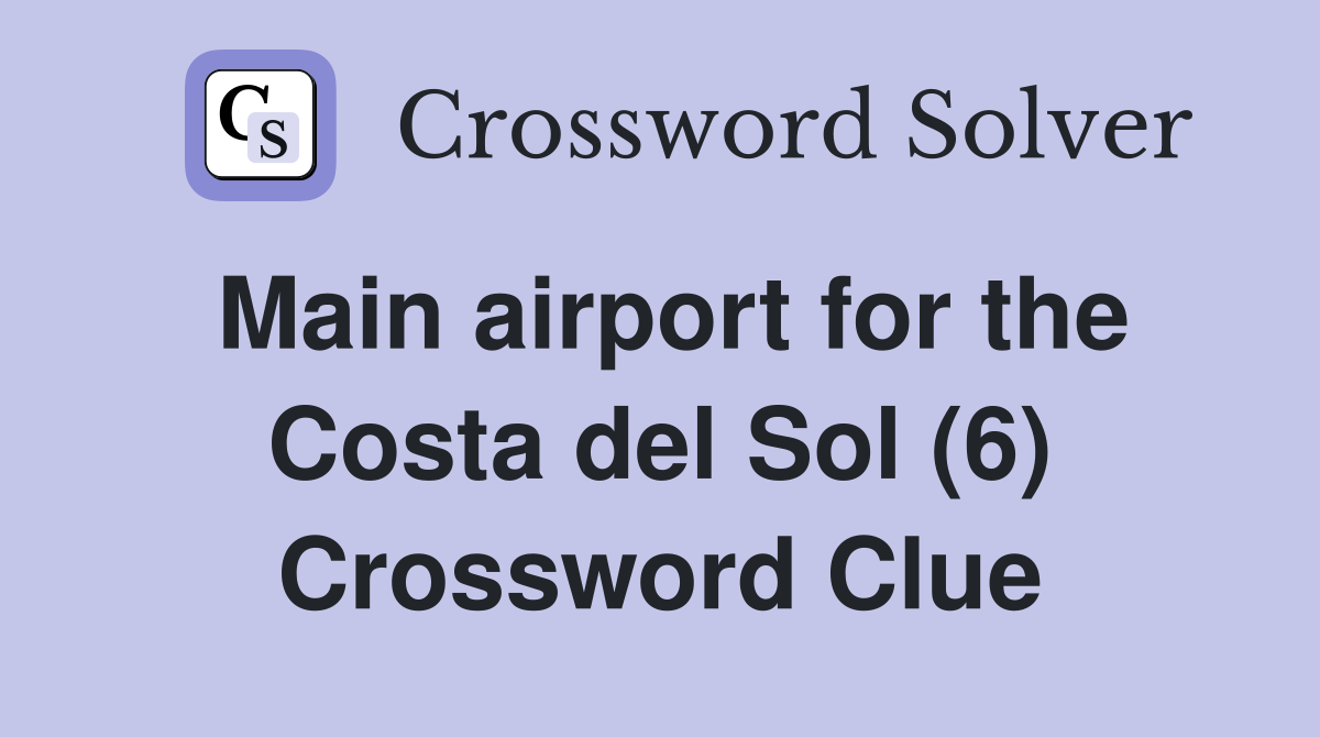 Main airport for the Costa del Sol (6) Crossword Clue