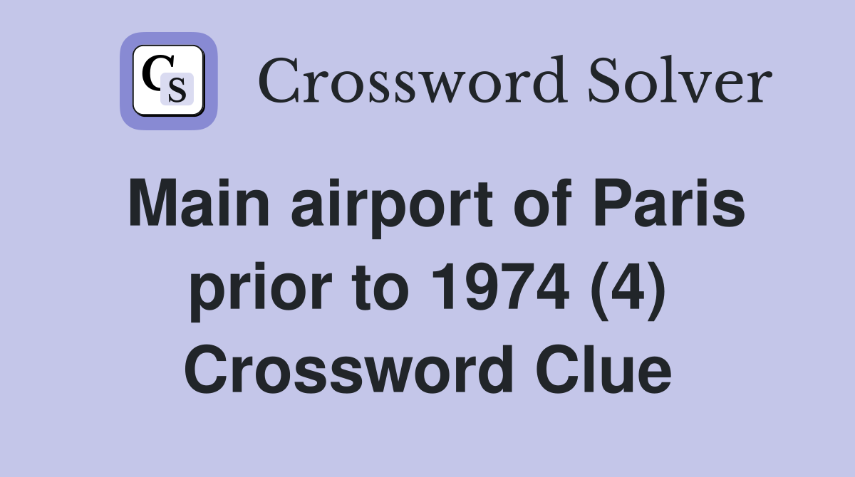 Main airport of Paris prior to 1974 (4) Crossword Clue