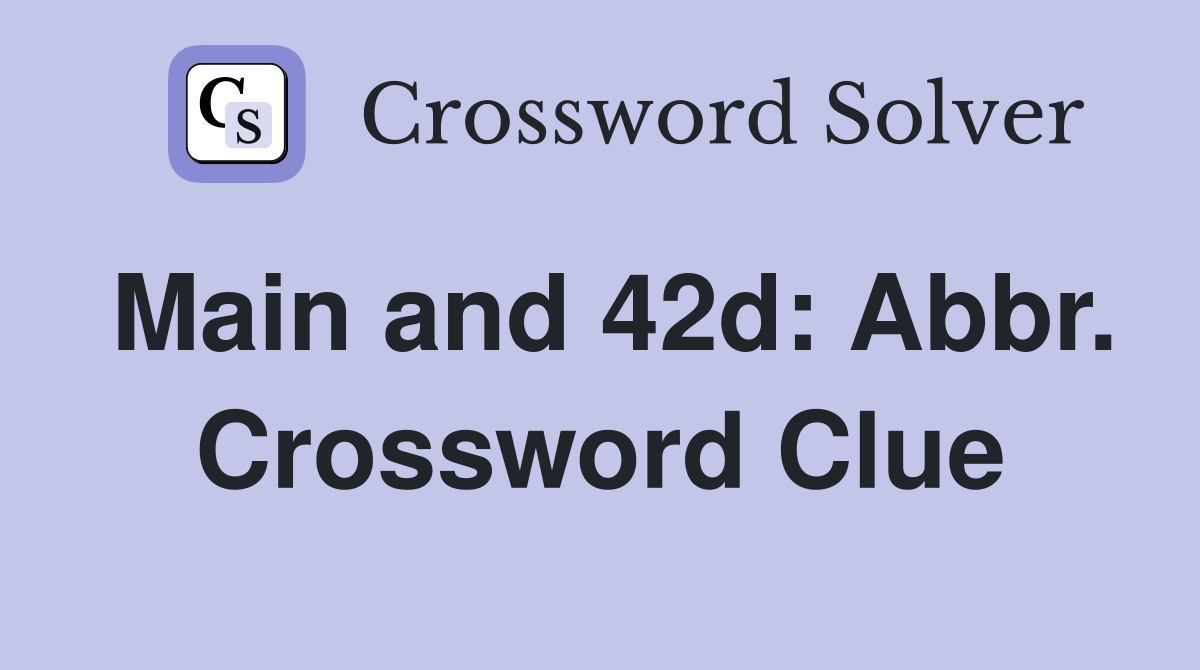 Main and 42d: Abbr. Crossword Clue