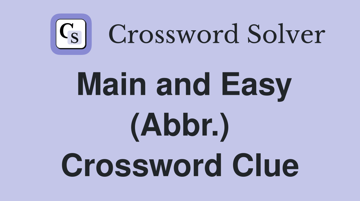 Main and Easy (Abbr.) Crossword Clue