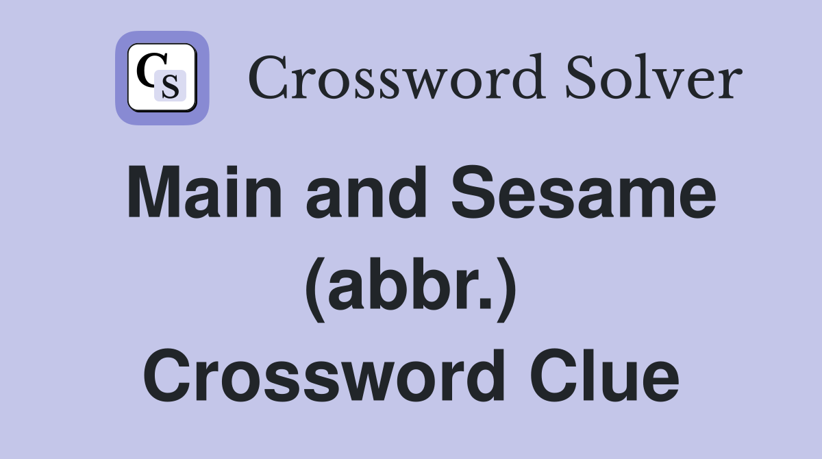 Main and Sesame (abbr.) Crossword Clue
