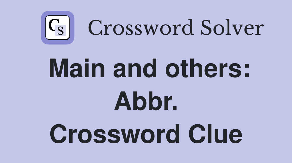 Main and others: Abbr. Crossword Clue