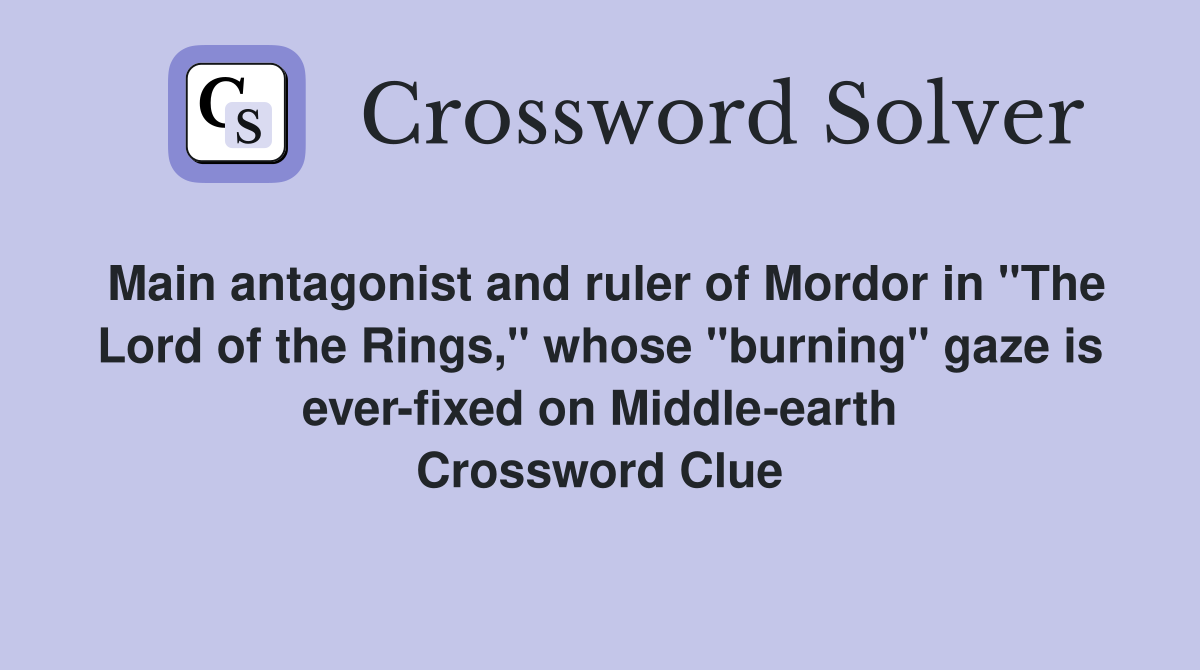Main antagonist and ruler of Mordor in "The Lord of the Rings," whose "burning" gaze is ever-fixed on Middle-earth Crossword Clue