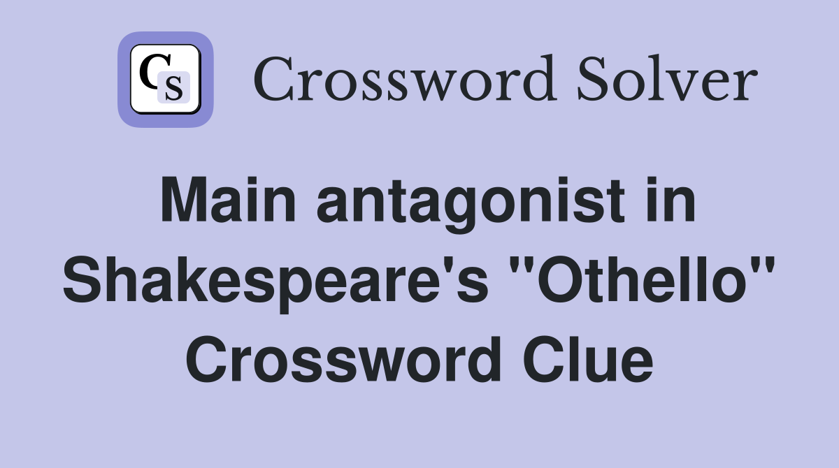 Main antagonist in Shakespeare's "Othello" Crossword Clue