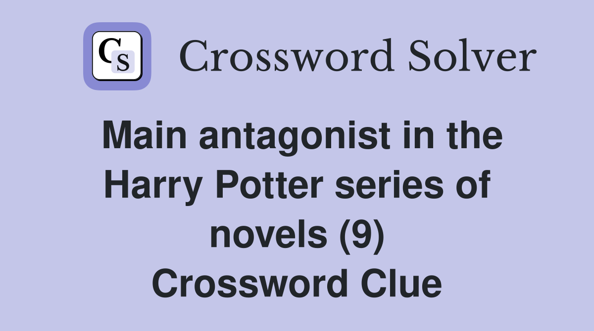 Main antagonist in the Harry Potter series of novels (9) Crossword Clue
