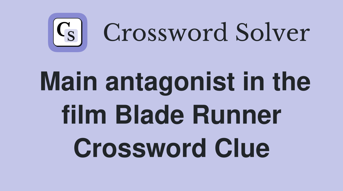 Main antagonist in the film Blade Runner Crossword Clue