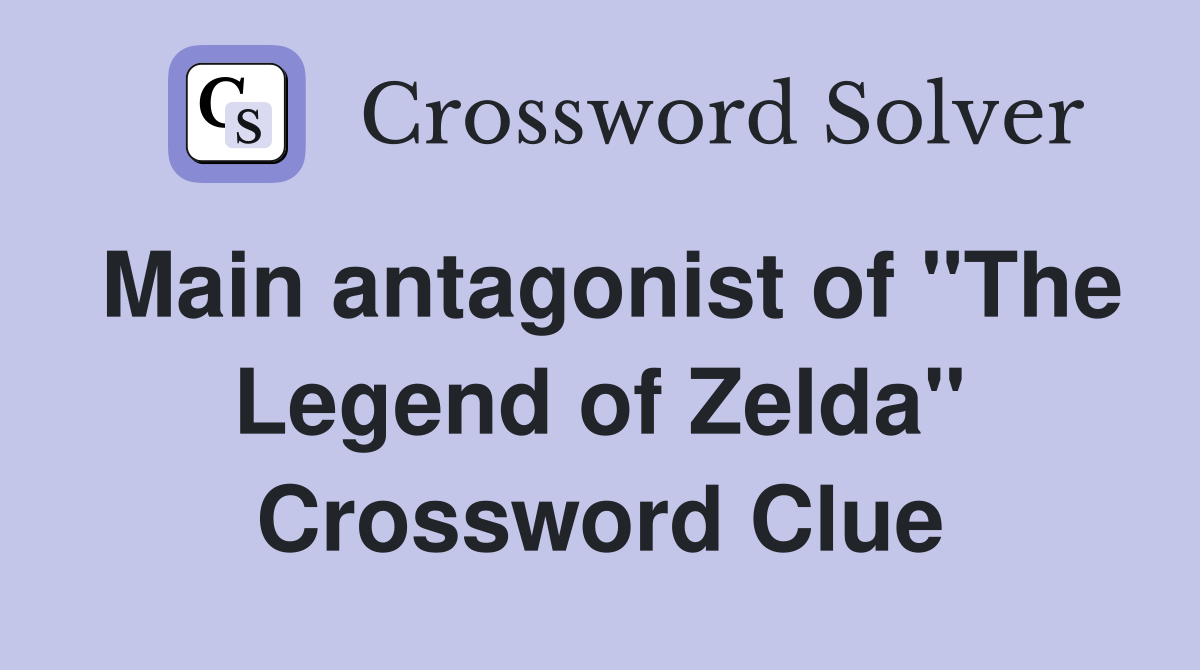 Main antagonist of "The Legend of Zelda" Crossword Clue