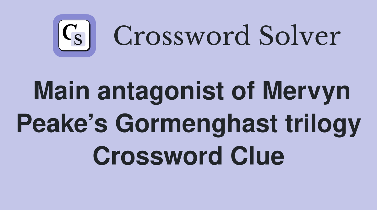 Main antagonist of Mervyn Peake’s Gormenghast trilogy Crossword Clue