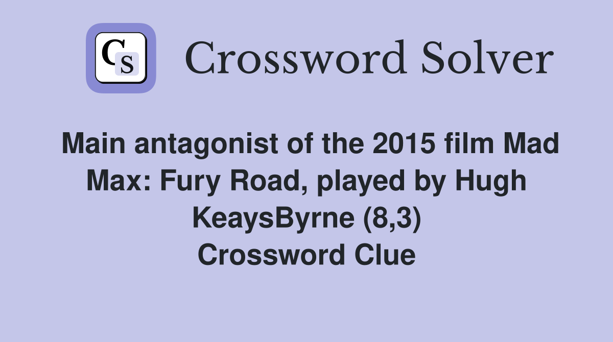 Main antagonist of the 2015 film Mad Max: Fury Road, played by Hugh KeaysByrne (8,3) Crossword Clue