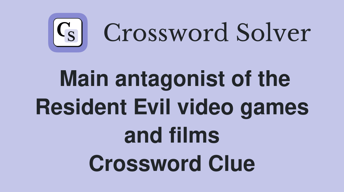 Main antagonist of the Resident Evil video games and films Crossword Clue