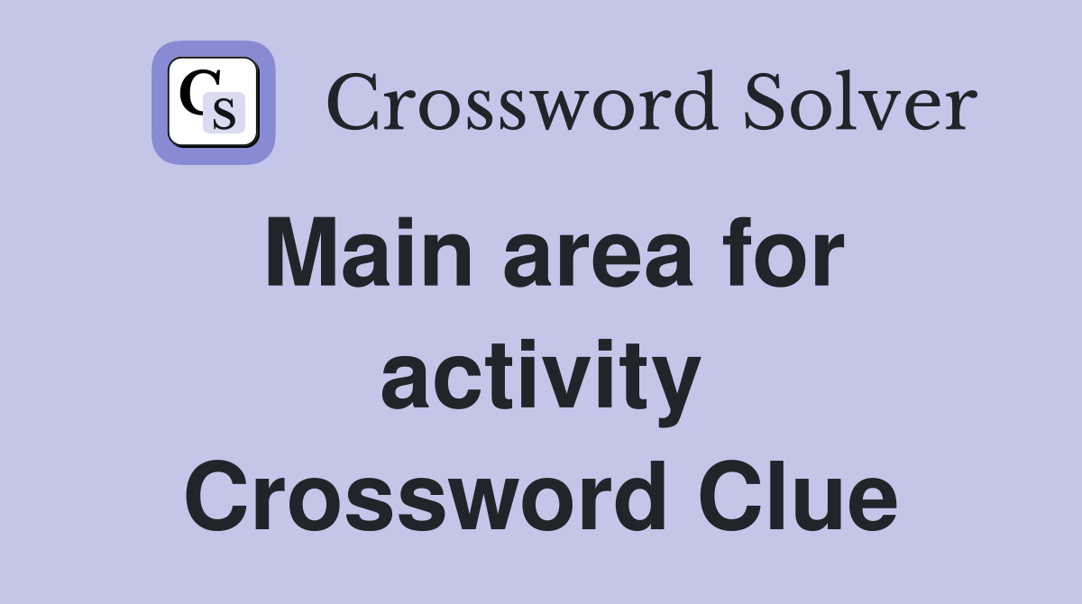 Main area for activity Crossword Clue