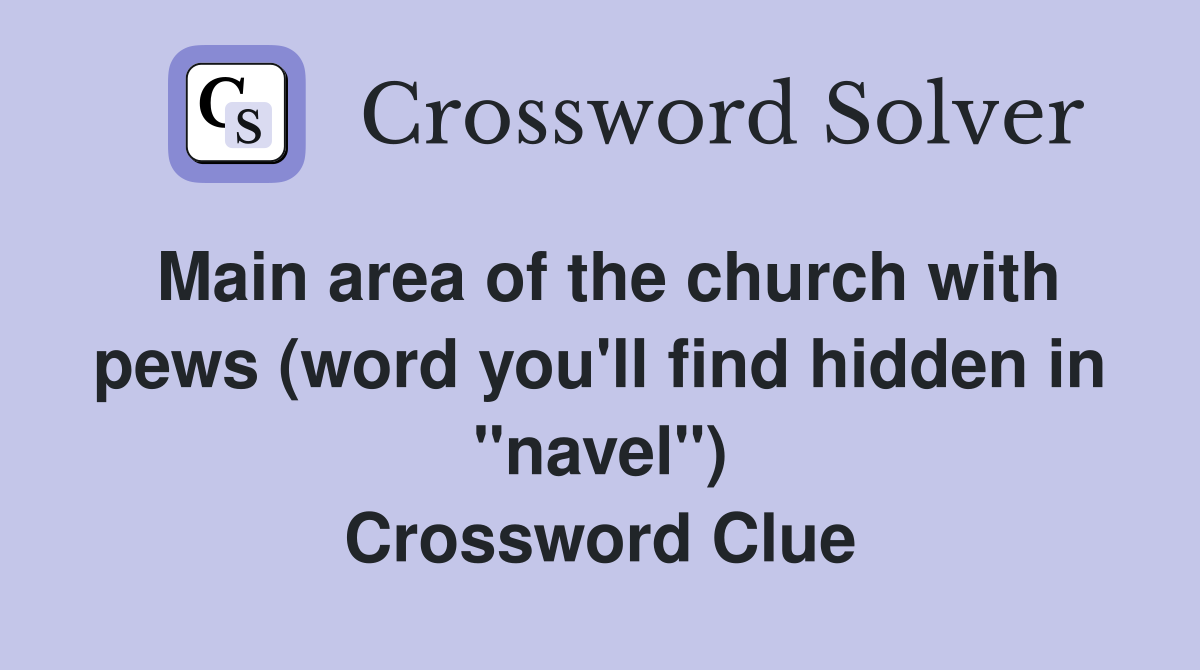 Main area of the church with pews (word you'll find hidden in "navel") Crossword Clue