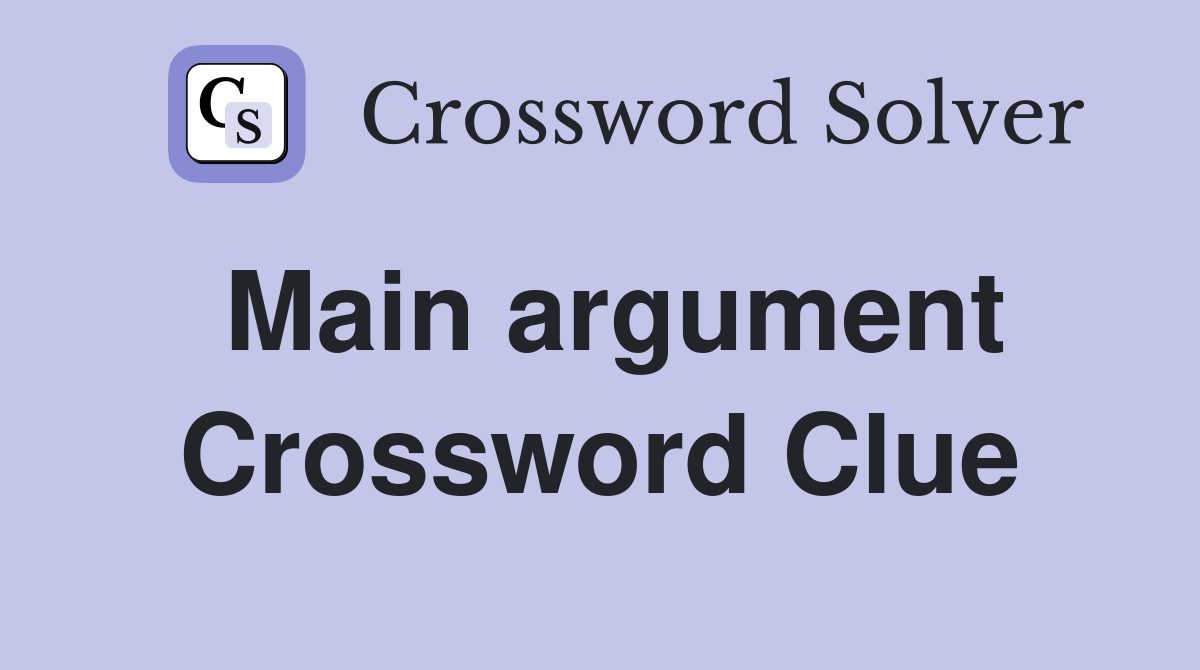 Main argument Crossword Clue