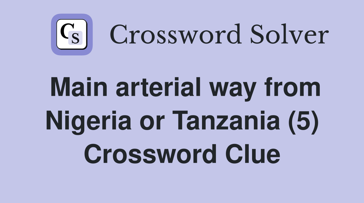 Main arterial way from Nigeria or Tanzania (5) Crossword Clue
