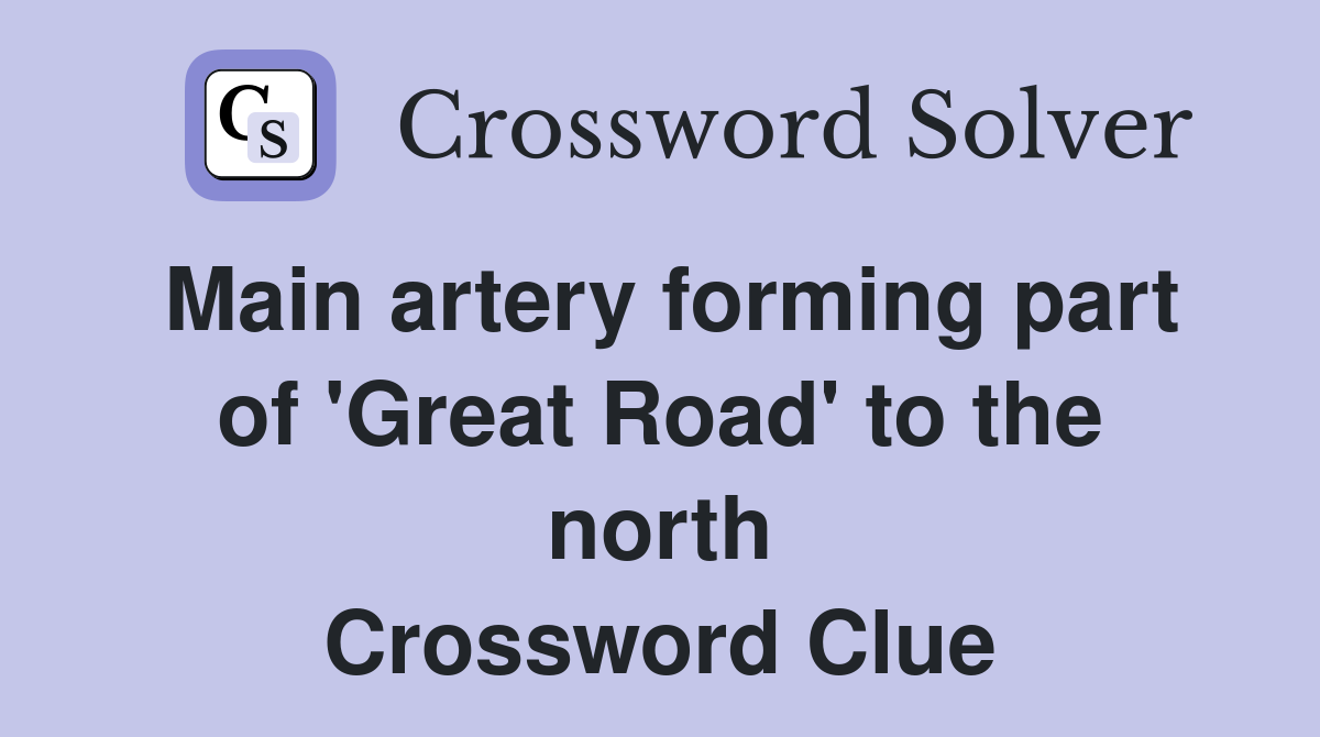 Main artery forming part of 'Great Road' to the north Crossword Clue