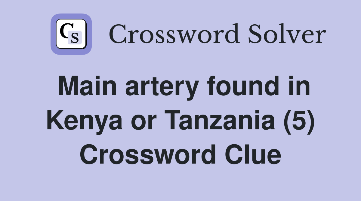 Main artery found in Kenya or Tanzania (5) Crossword Clue