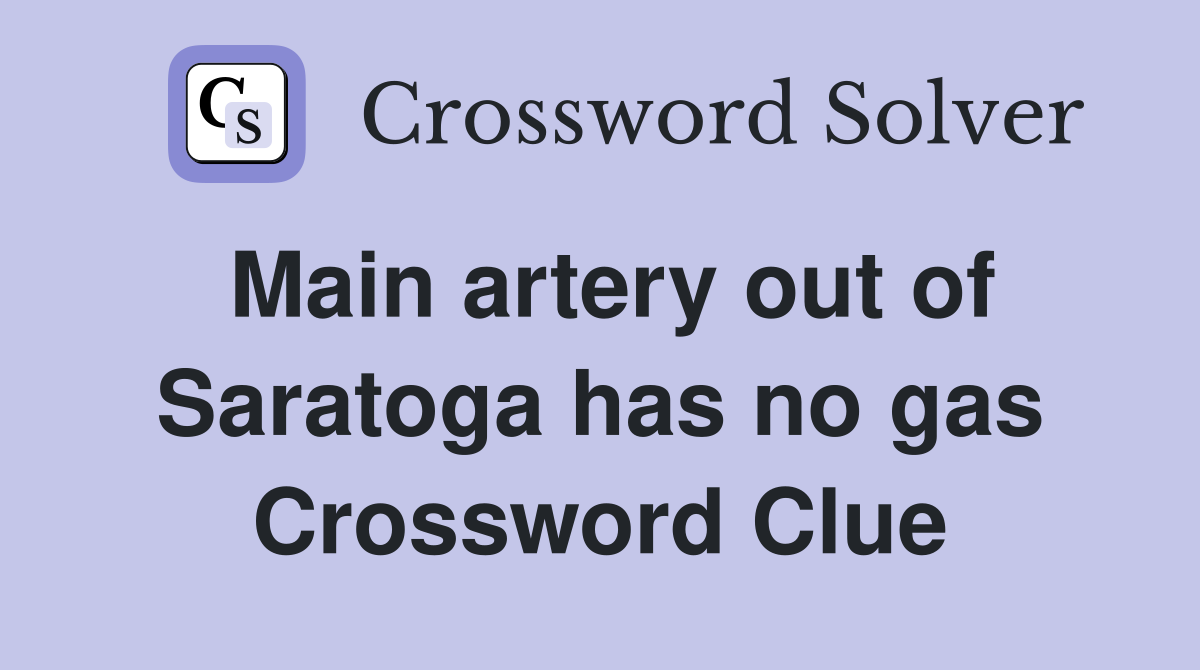 Main artery out of Saratoga has no gas Crossword Clue