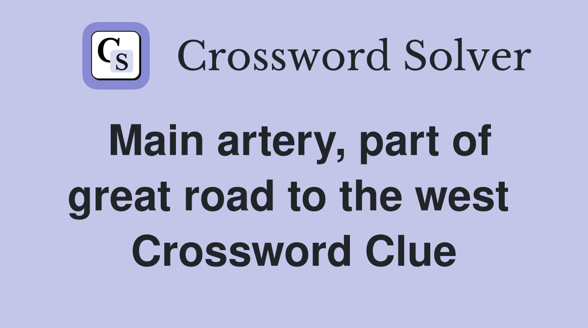 Main artery, part of great road to the west  Crossword Clue