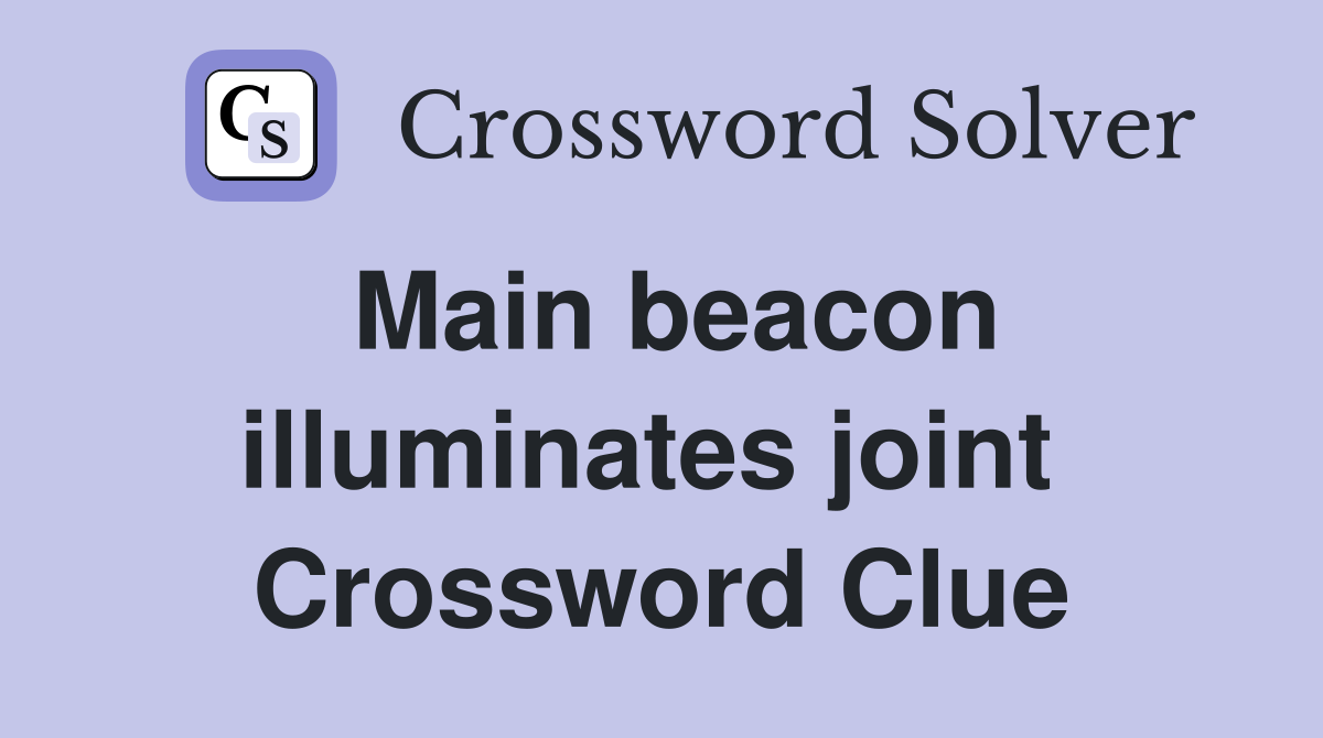 Main beacon illuminates joint  Crossword Clue