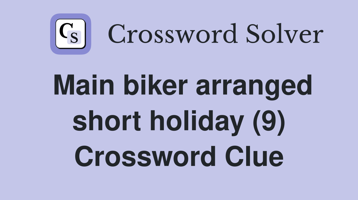 Main biker arranged short holiday (9) Crossword Clue