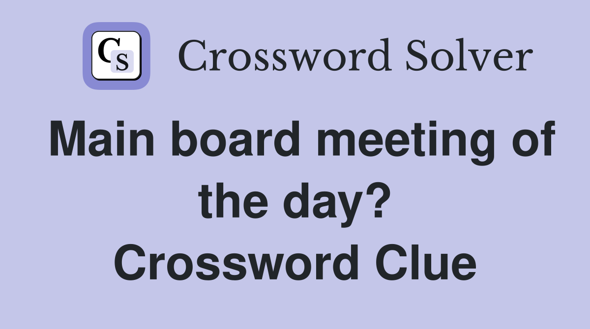 Main board meeting of the day? Crossword Clue