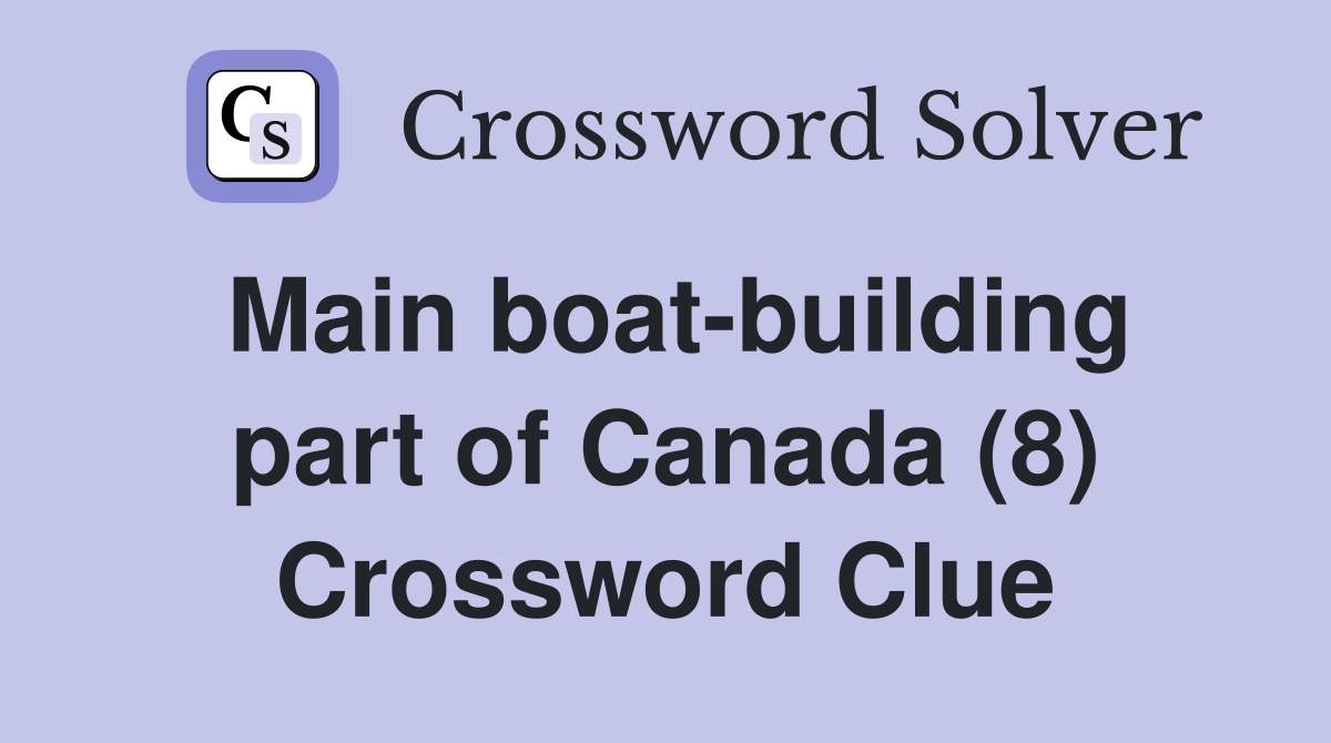 Main boat-building part of Canada (8) Crossword Clue