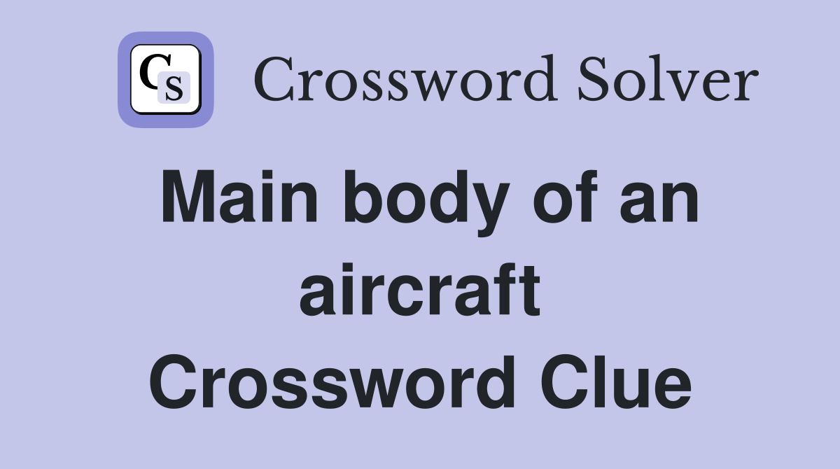 Main body of an aircraft Crossword Clue