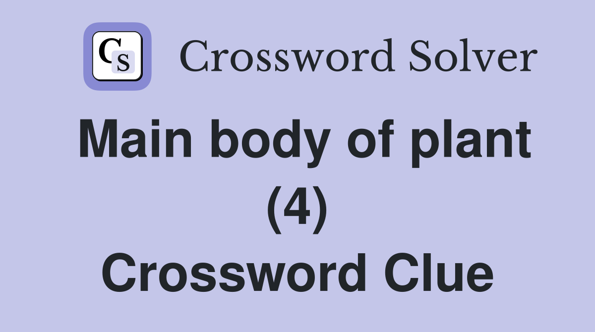 Main body of plant (4) Crossword Clue