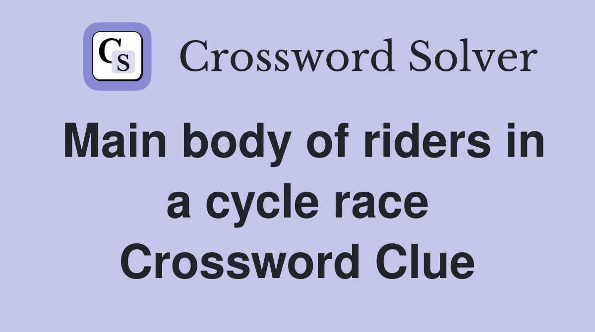 Main body of riders in a cycle race Crossword Clue