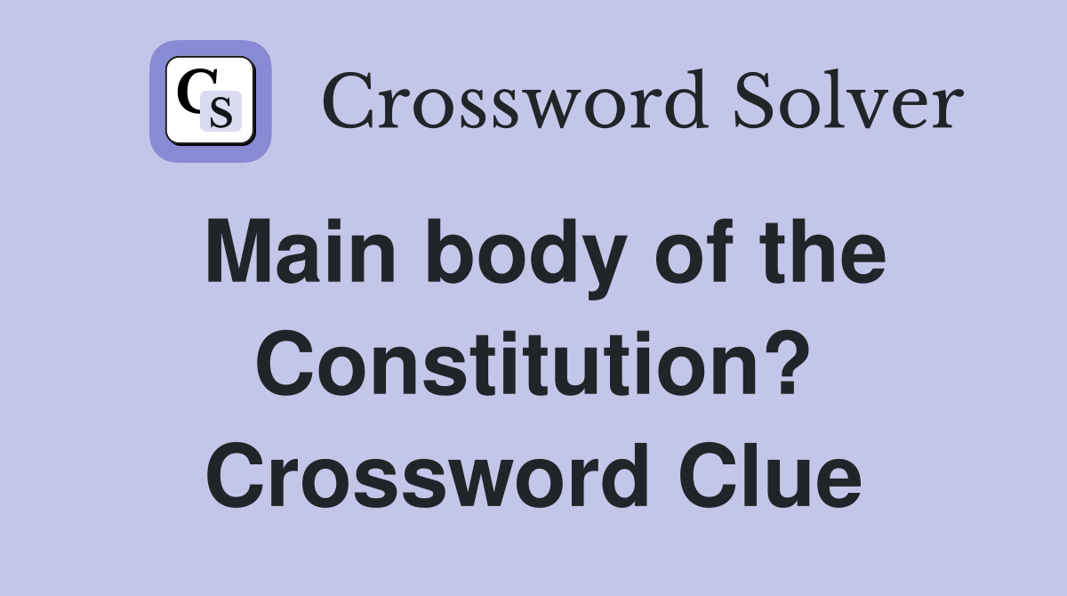Main body of the Constitution? Crossword Clue