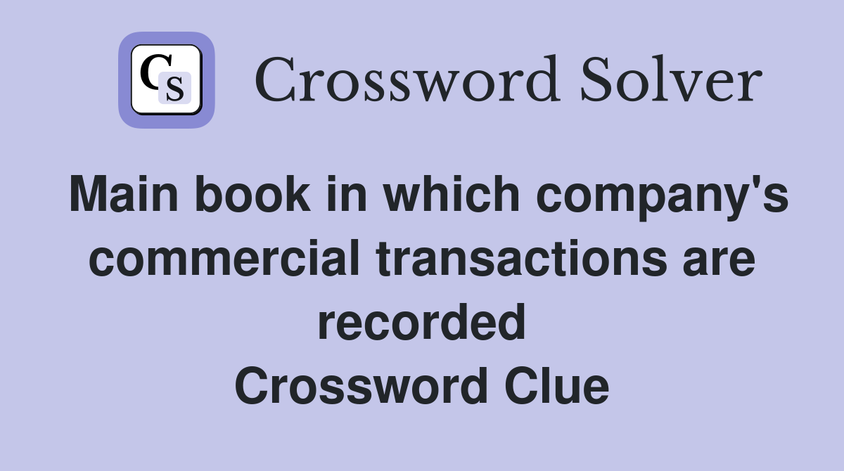 Main book in which company's commercial transactions are recorded Crossword Clue