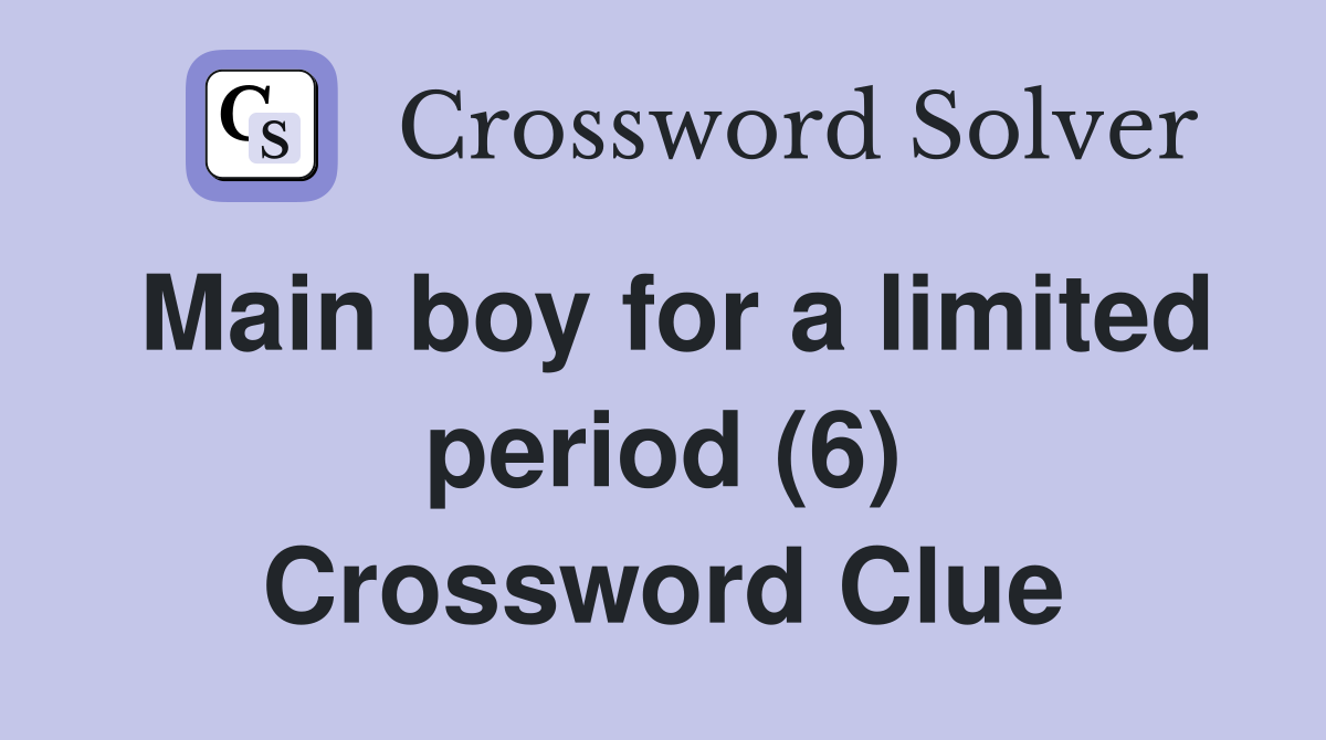 Main boy for a limited period (6) Crossword Clue