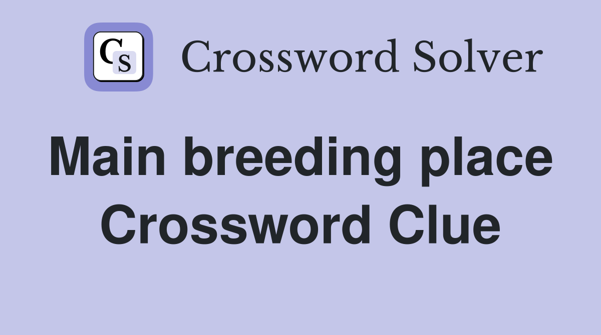 Main breeding place  Crossword Clue