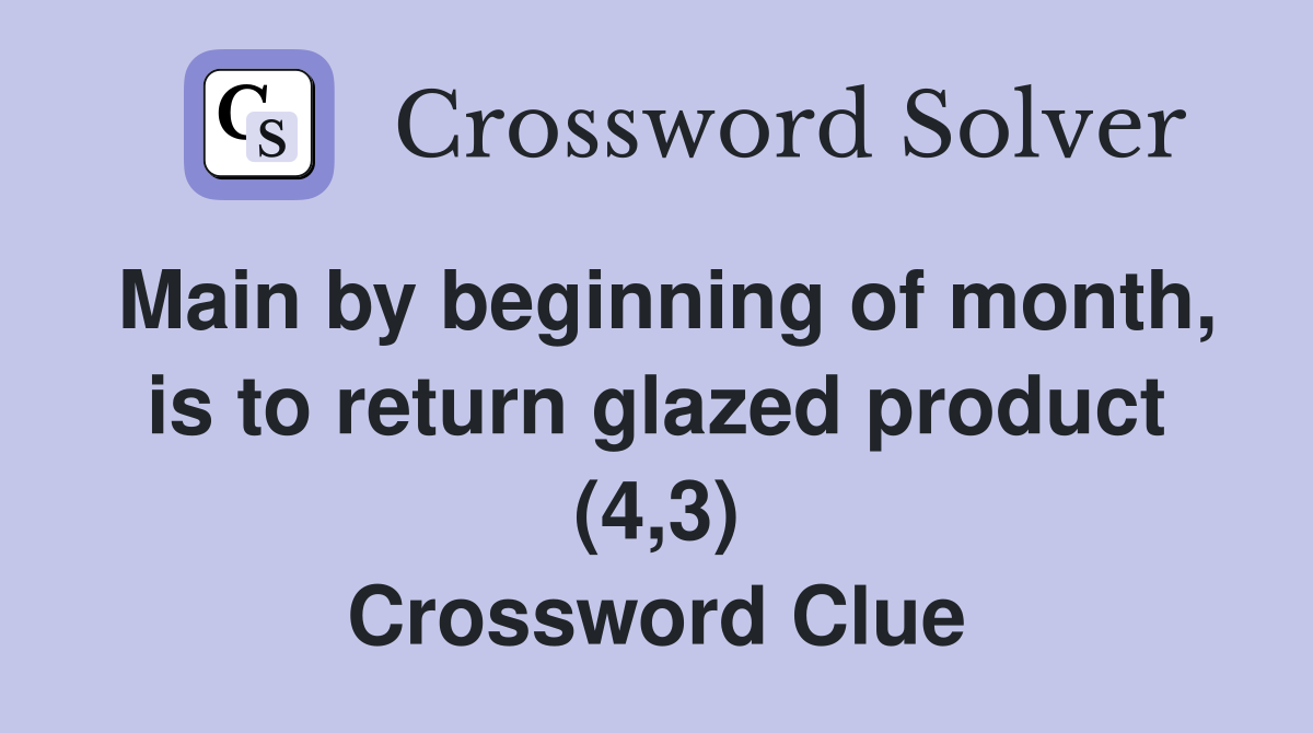 Main by beginning of month, is to return glazed product (4,3) Crossword Clue