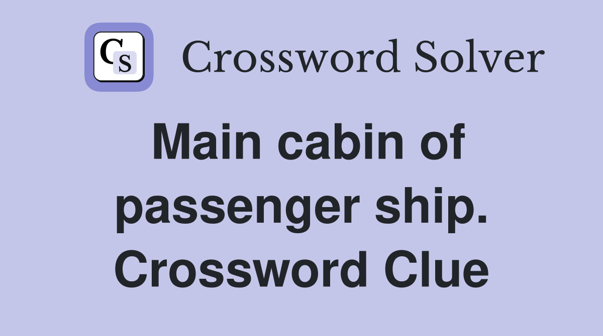 Main cabin of passenger ship. Crossword Clue