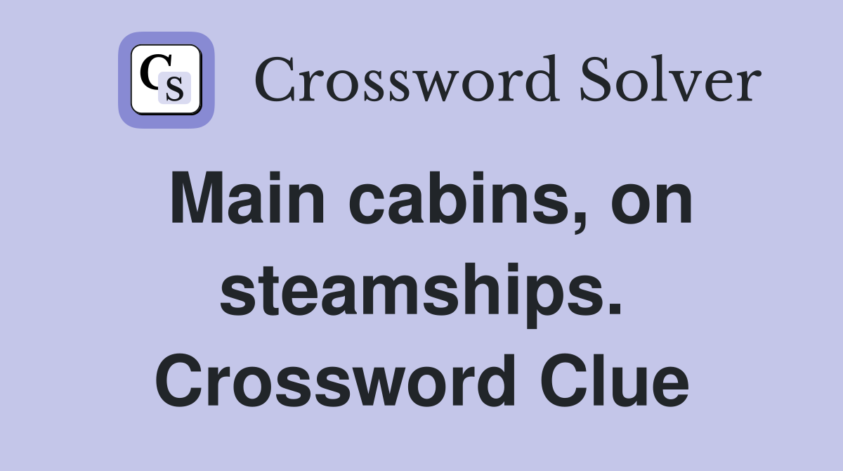 Main cabins, on steamships. Crossword Clue