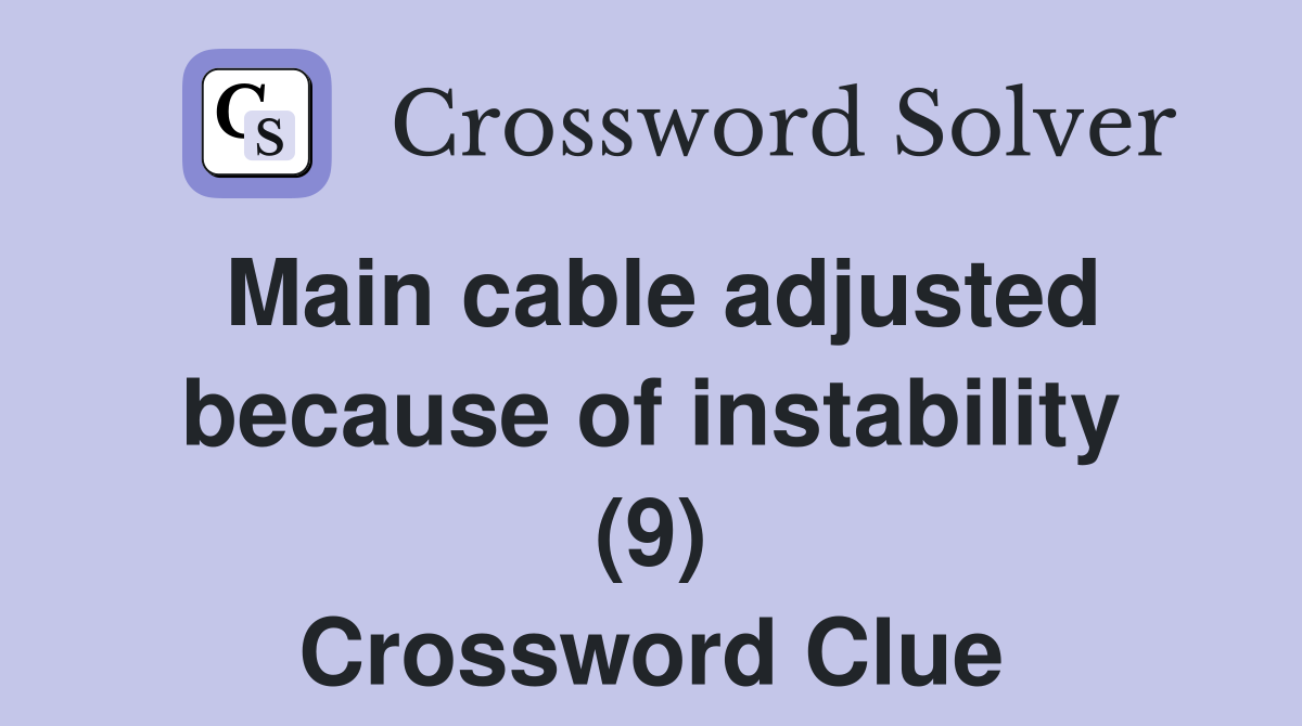 Main cable adjusted because of instability (9) Crossword Clue
