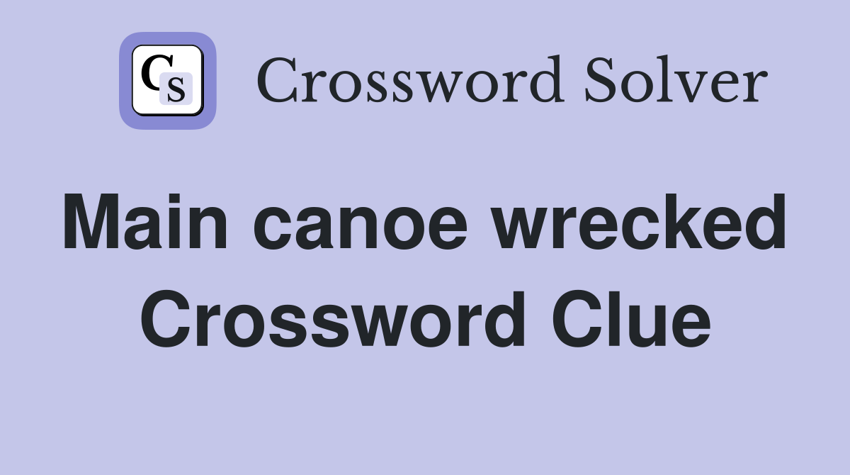 Main canoe wrecked  Crossword Clue