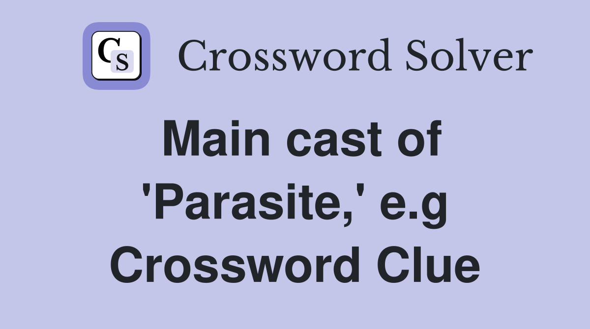 Main cast of 'Parasite,' e.g Crossword Clue