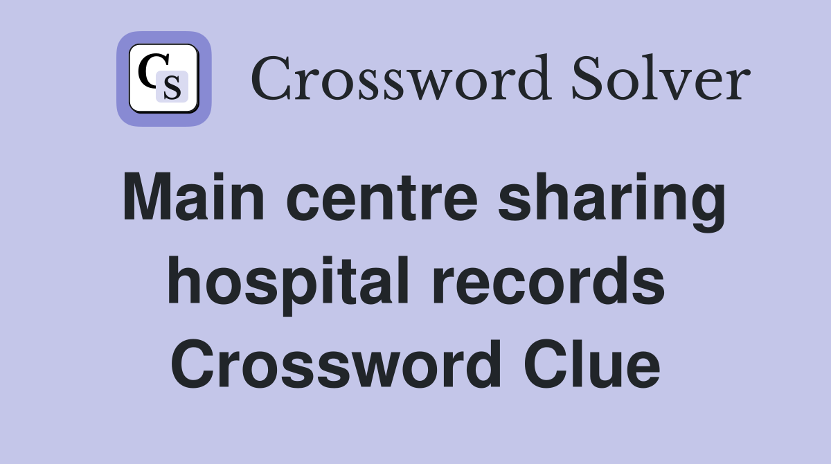 Main centre sharing hospital records Crossword Clue