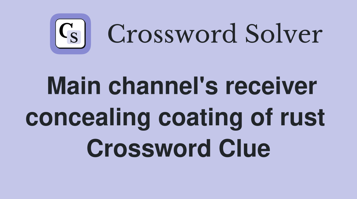 Main channel's receiver concealing coating of rust  Crossword Clue