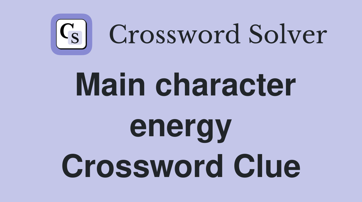 Main character energy Crossword Clue