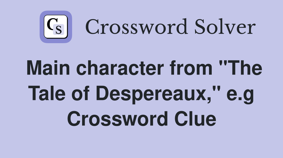 Main character from "The Tale of Despereaux," e.g Crossword Clue