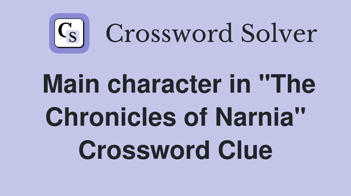 Main character in "The Chronicles of Narnia" Crossword Clue