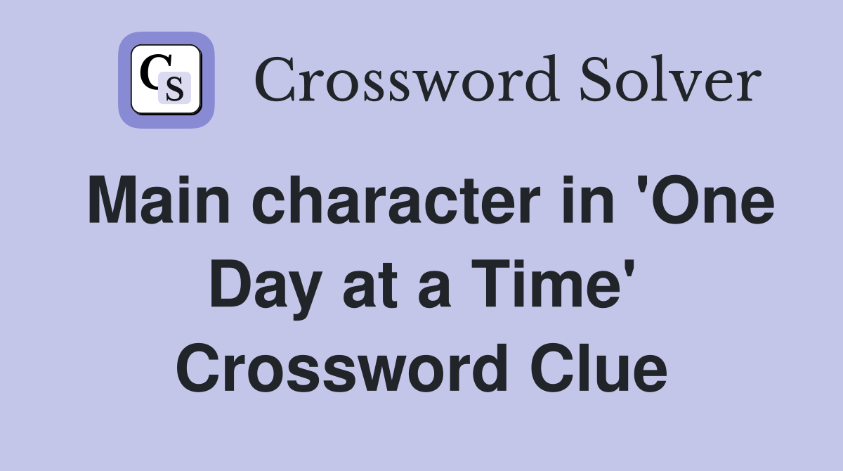 Main character in 'One Day at a Time' Crossword Clue