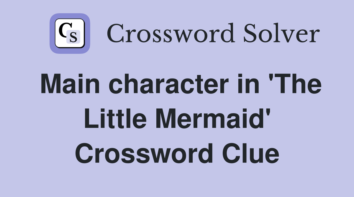 Main character in 'The Little Mermaid' Crossword Clue