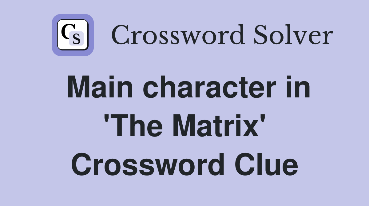 Main character in 'The Matrix' Crossword Clue