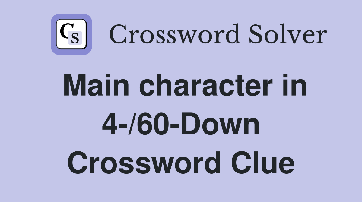 Main character in 4-/60-Down Crossword Clue